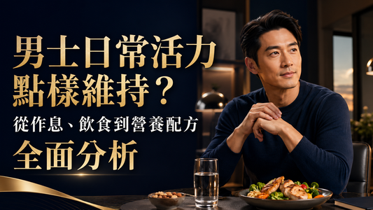 男士日常活力點樣維持？從作息、飲食到營養配方全面分析