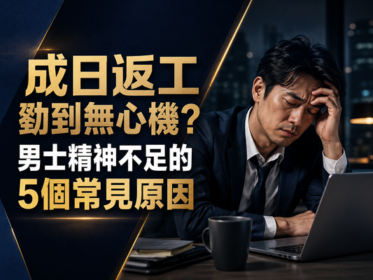 成日返工攰到無心機？男士精神不足的5個常見原因