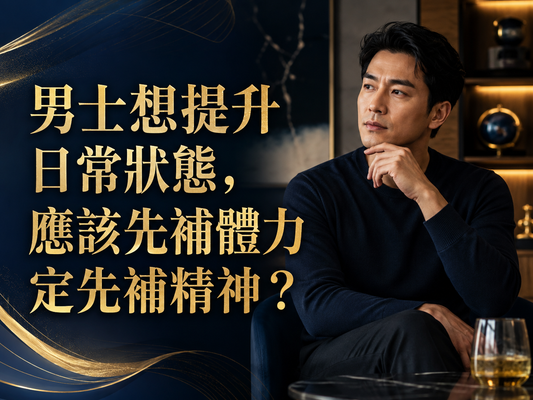 男士想提升日常狀態，應該先補體力定先補精神？