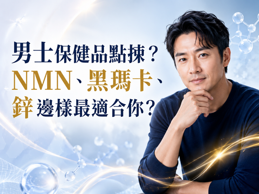 男士保健品點揀？NMN、黑瑪卡、鋅邊樣最適合你？