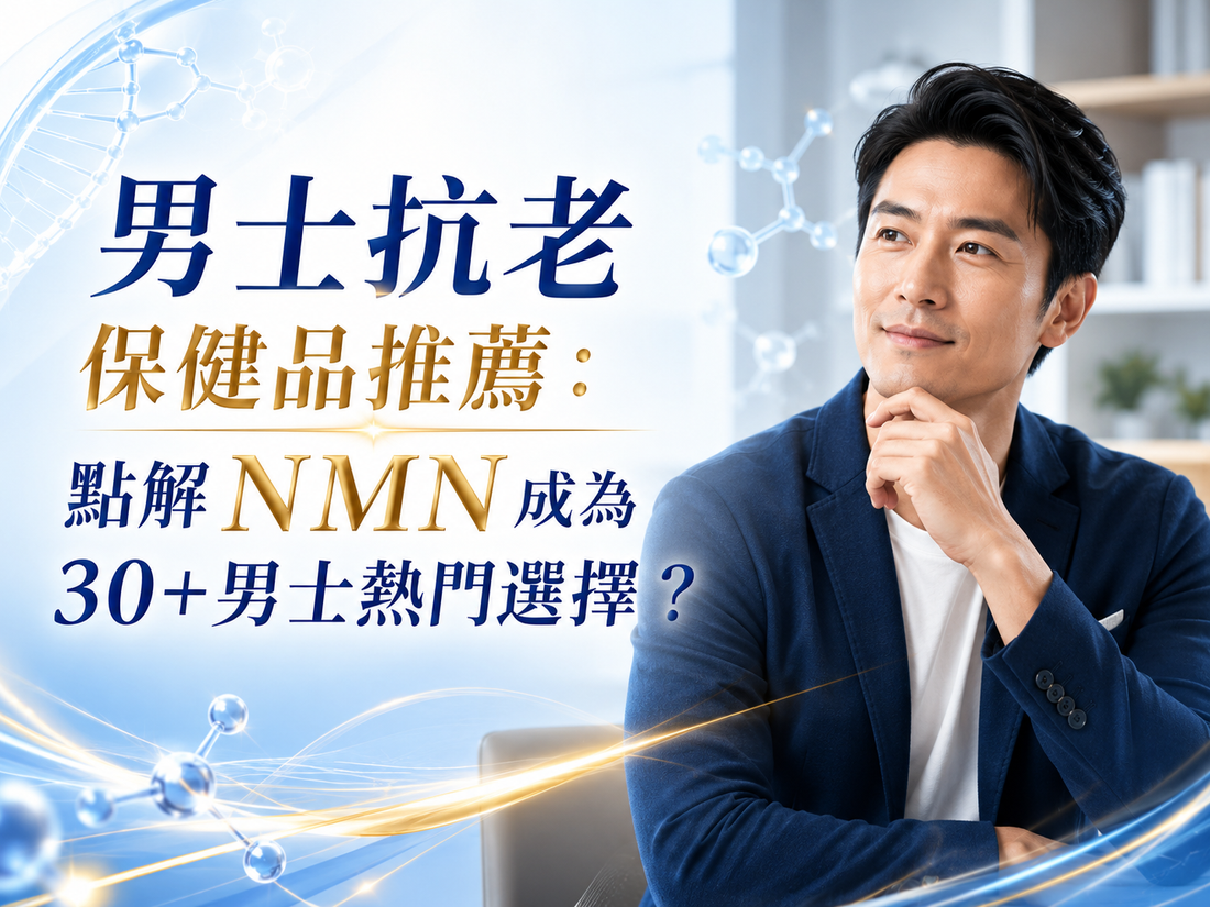男士抗老保健品推薦：點解 NMN 成為30+男士熱門選擇？