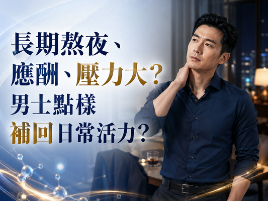 長期熬夜、應酬、壓力大？男士點樣補回日常活力？